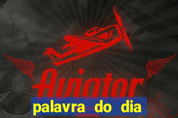 palavra do dia jogo contexto